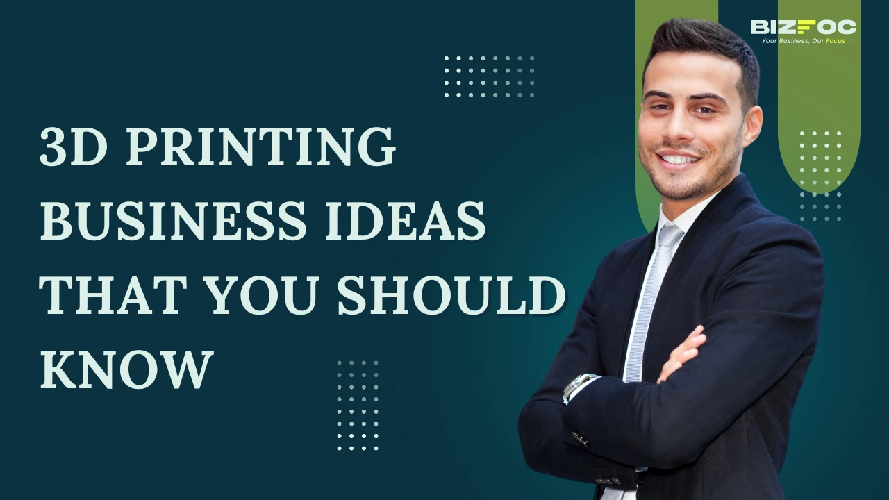 3D Printing Business Ideas that You Should Know | Bizfoc