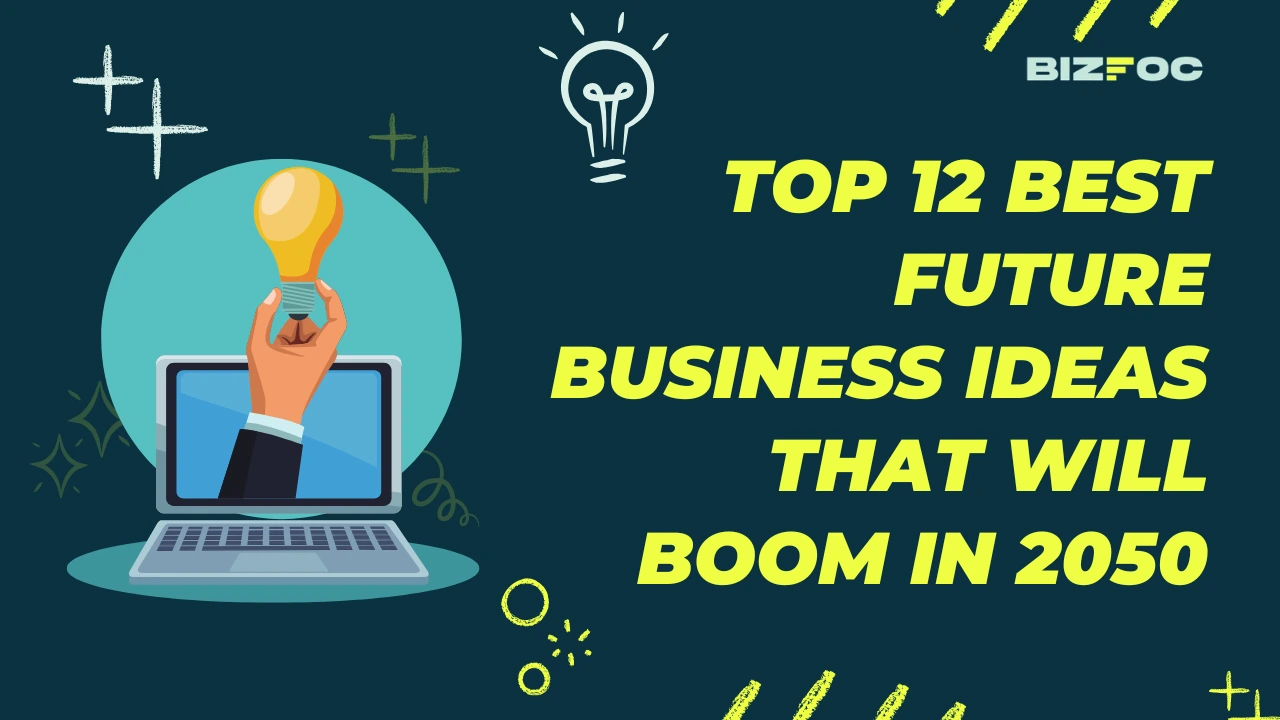 Top 12 Best Future Business Ideas That Will Boom in 2050